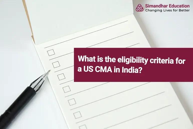 What is the Eligibility criteria for a US CMA in India?