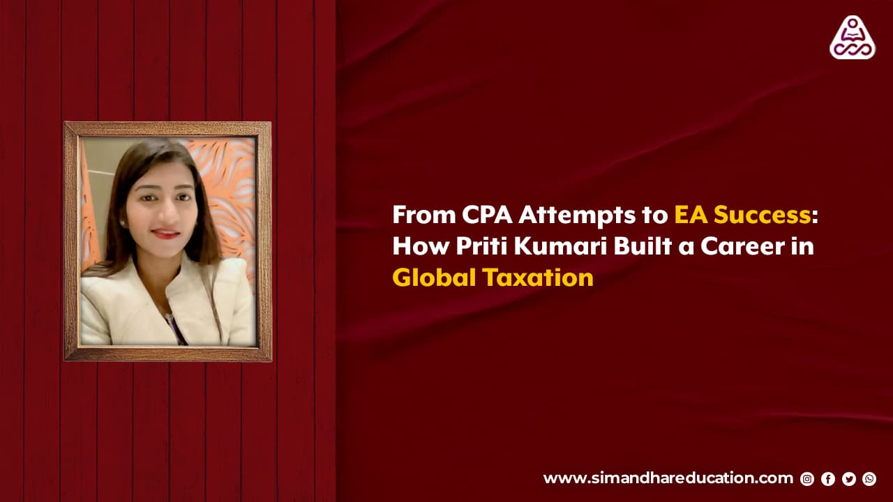From CPA Attempts to EA Success: Priti Kumari’s Journey into Global Tax Careers