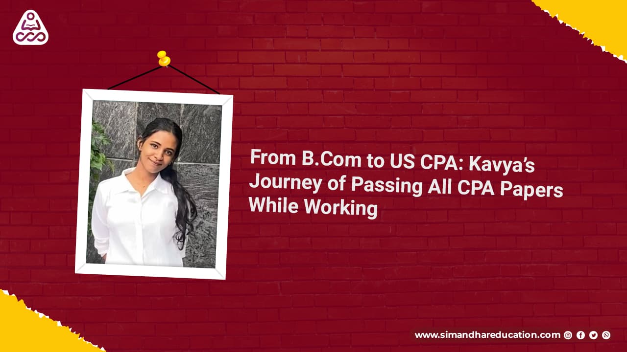 From B.Com to US CPA: Kavya’s Journey of Passing All CPA Papers While Working