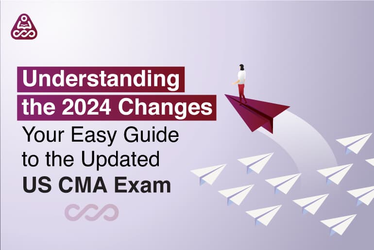 Understanding the 2024 Changes: Your Easy Guide to the Updated US CMA Exam
