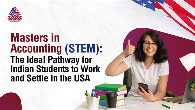 Masters in Accounting (STEM): The Ideal Pathway for Indian Students to Work and Settle in the USA