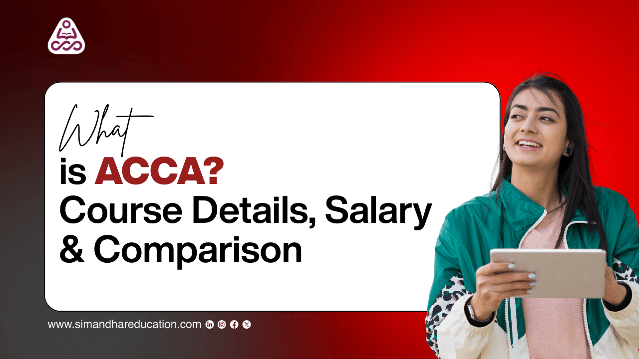 What Is ACCA? Course Details, Salary & Comparison: A Complete Guide for 2025 Aspirants
