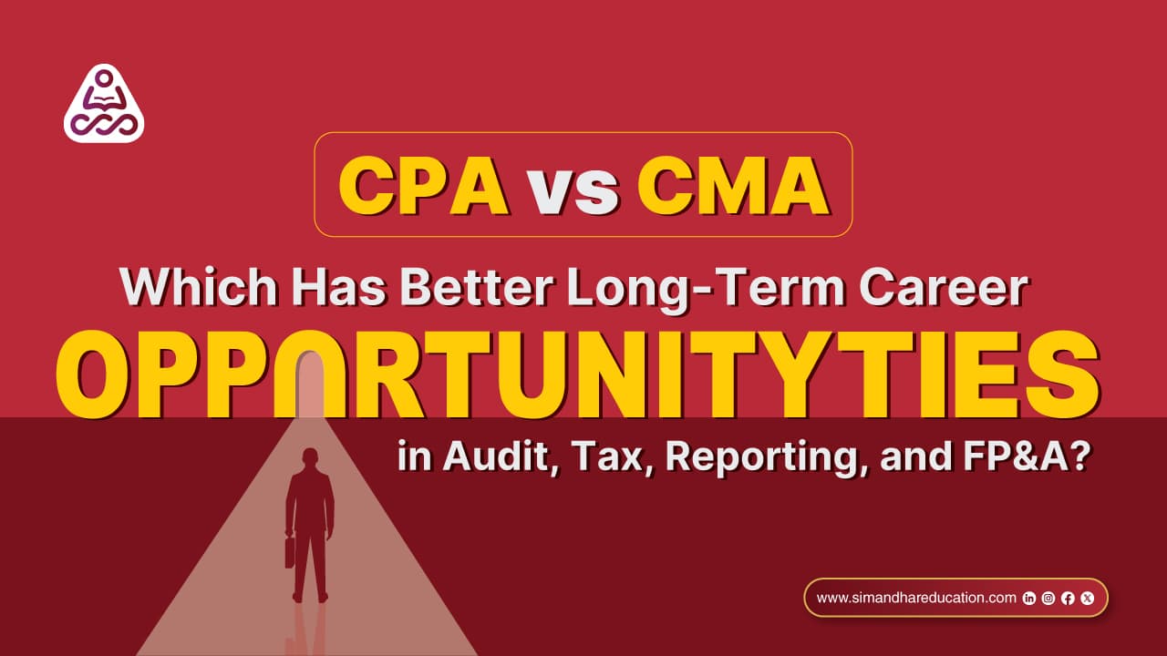 CPA vs CMA: Long Term Career Opportunities in Audit, Tax, Reporting and FP&A | Simandhar Education