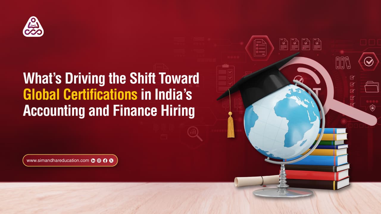 What’s Driving the Shift Toward Global Certifications in India’s Accounting and Finance Hiring | CPA & CMA Career Insights