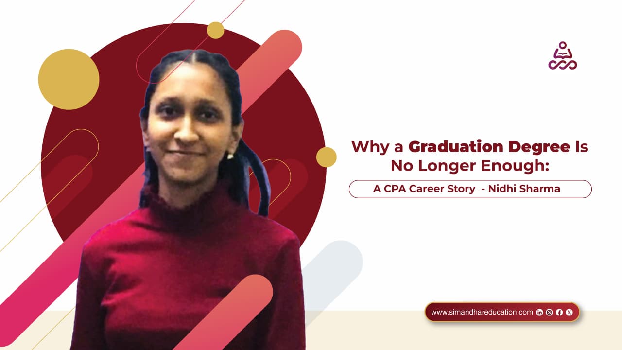 Why a Graduation Degree Alone Is No Longer Enough: Nidhi’s CPA Journey