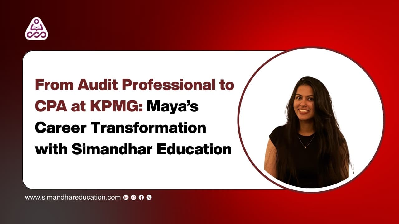 From Audit Professional to CPA at KPMG: Maya’s Journey with Simandhar Education