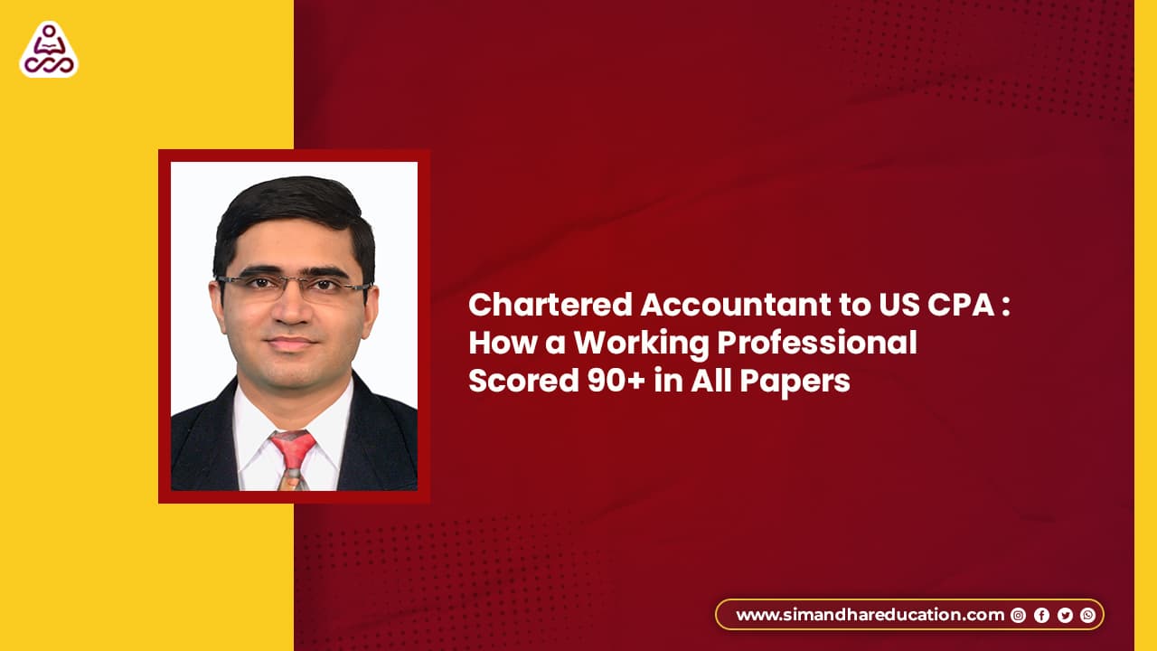From Chartered Accountant to US CPA: Real Story of Scoring 90+ While Working