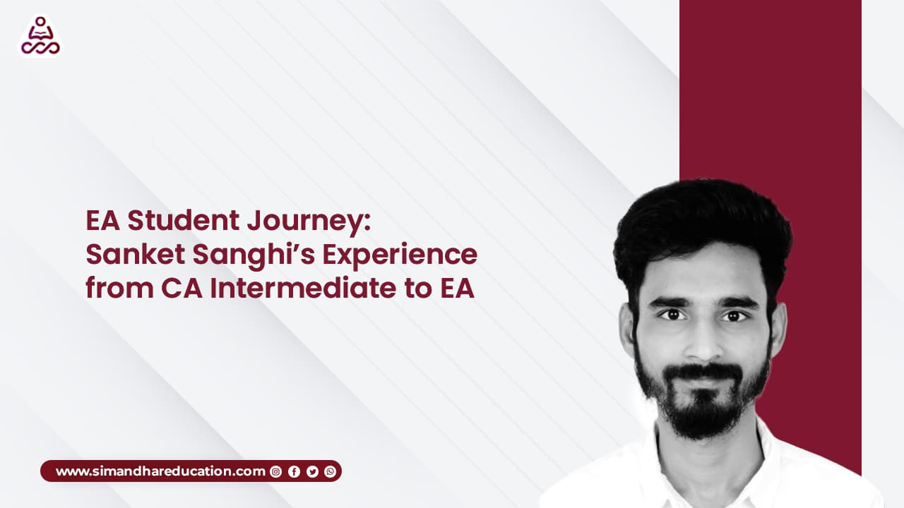 EA Student Journey: Sanket Sanghi’s Experience from CA Intermediate to EA